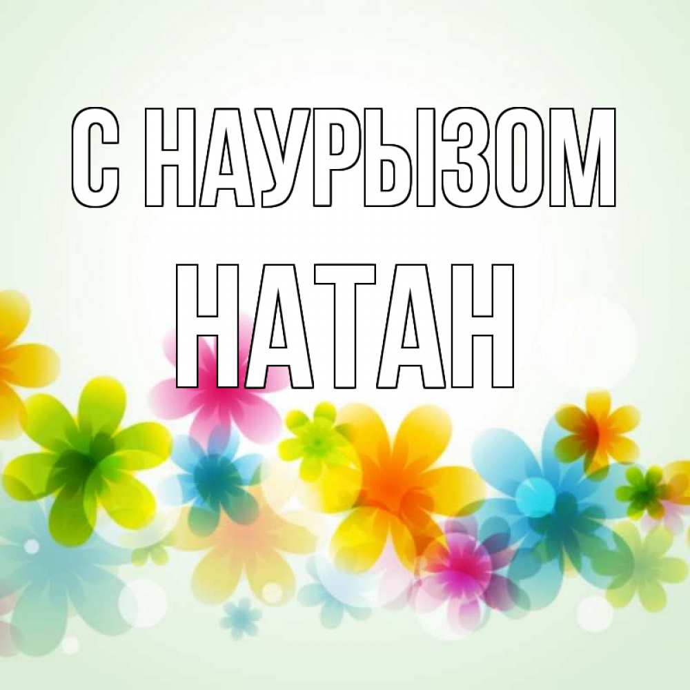 Открытка на каждый день с именем, Натан С наурызом цветы Прикольная открытка с пожеланием онлайн скачать бесплатно 