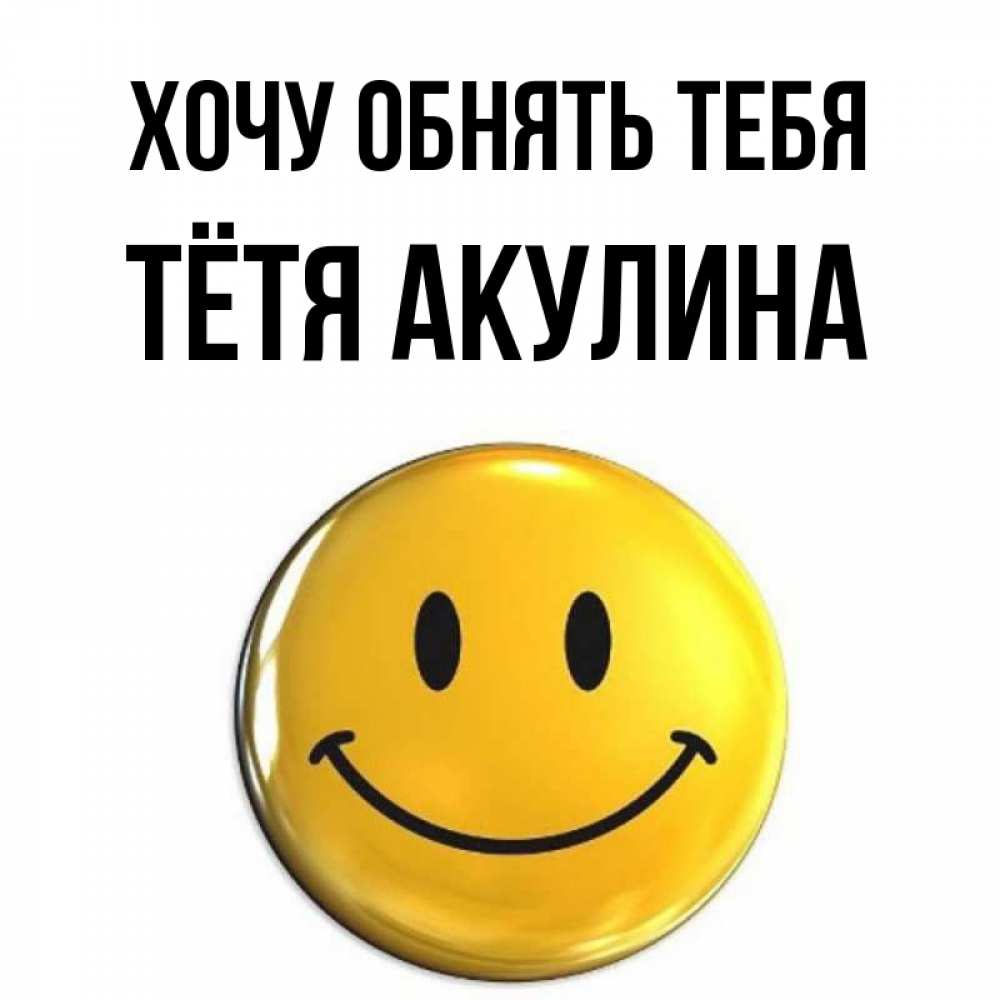 Открытка на каждый день с именем, Тётя-Акулина Хочу обнять тебя открытки которые можно подписывать онлайн по своему усмотрению бесплатно Прикольная открытка с пожеланием онлайн скачать бесплатно 