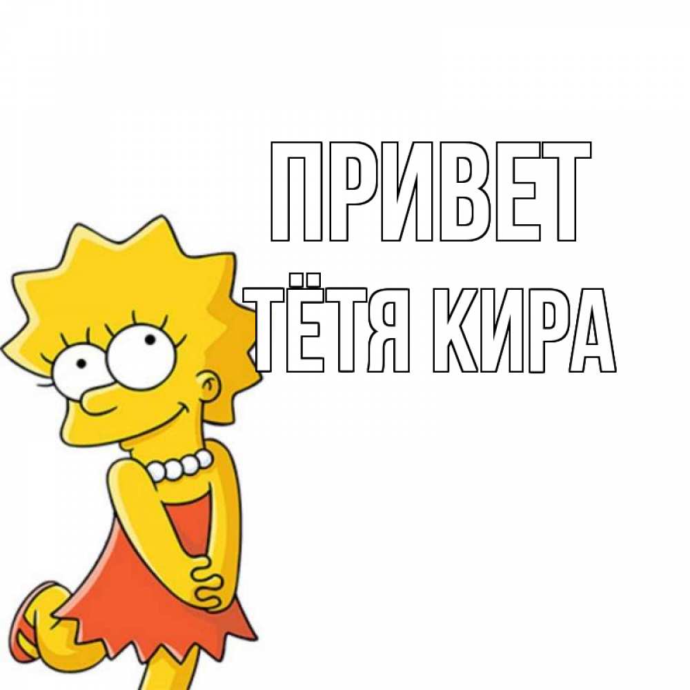 Открытка на каждый день с именем, Тётя-Кира Привет Симпсоны младшая Прикольная открытка с пожеланием онлайн скачать бесплатно 