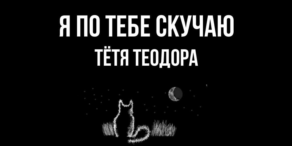 Открытка на каждый день с именем, Тётя-Теодора Я по тебе скучаю кот Прикольная открытка с пожеланием онлайн скачать бесплатно 