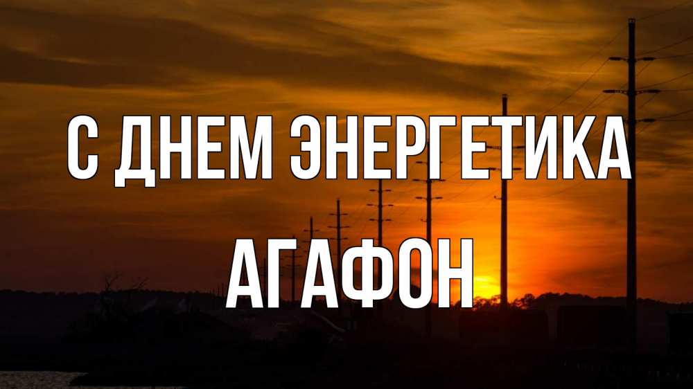 Открытка на каждый день с именем, Агафон С днем энергетика столбы провода закат Прикольная открытка с пожеланием онлайн скачать бесплатно 