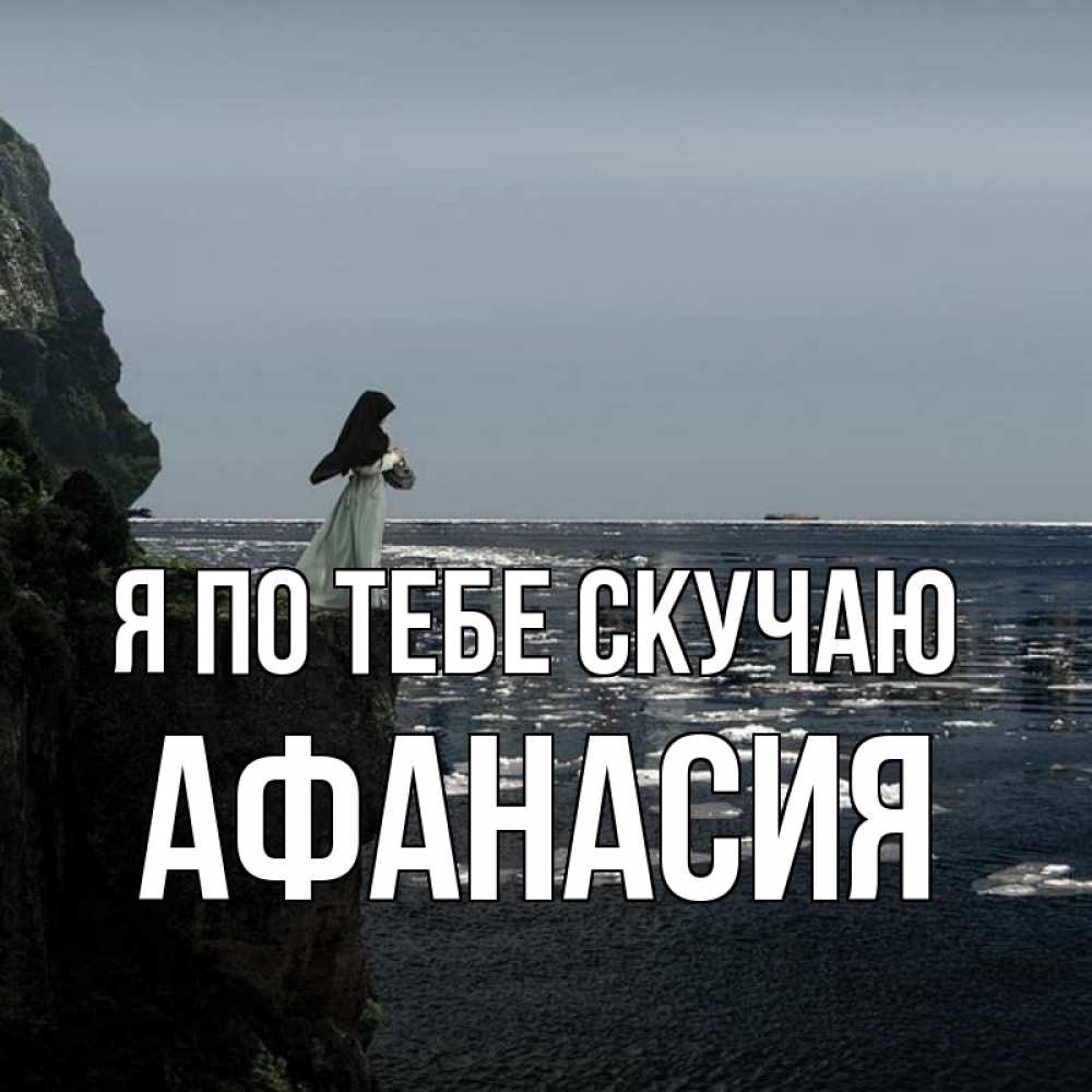 Открытка на каждый день с именем, Афанасия Я по тебе скучаю жду тебя или в монастырь Прикольная открытка с пожеланием онлайн скачать бесплатно 