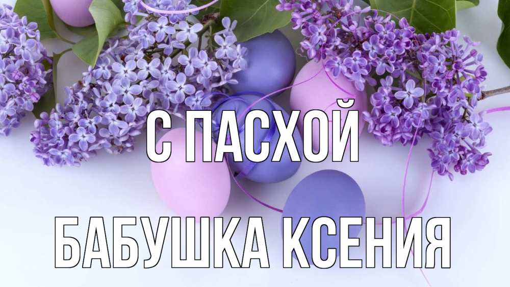 Открытка на каждый день с именем, Бабушка-Ксения С пасхой пасха Прикольная открытка с пожеланием онлайн скачать бесплатно 