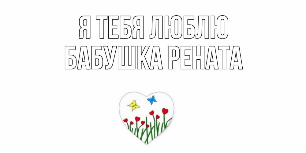 Открытка на каждый день с именем, Бабушка-Рената Я тебя люблю сердечки, бабочки Прикольная открытка с пожеланием онлайн скачать бесплатно 