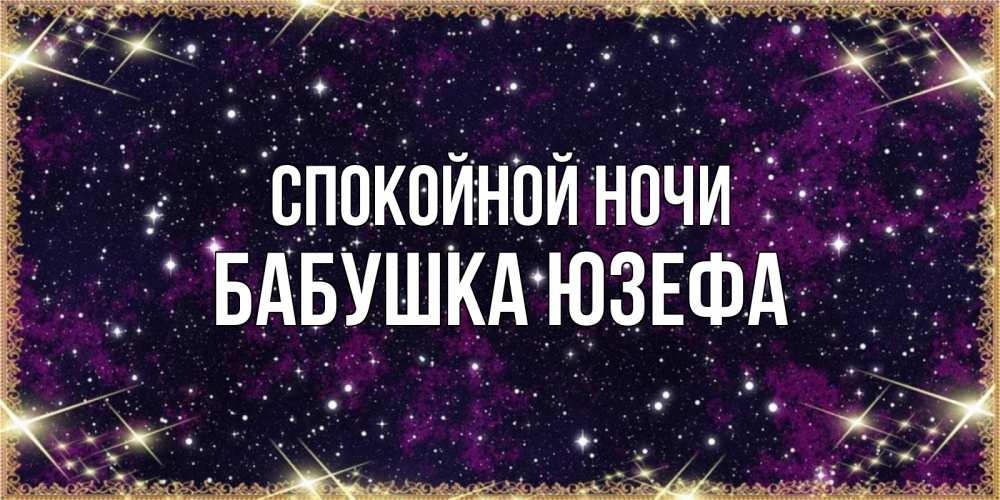 Открытка на каждый день с именем, Бабушка-Юзефа Спокойной ночи хорошего сна Прикольная открытка с пожеланием онлайн скачать бесплатно 