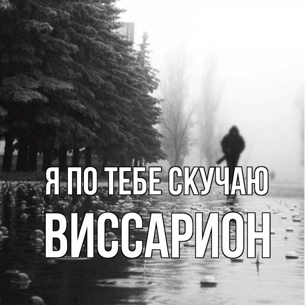 Открытка на каждый день с именем, Виссарион Я по тебе скучаю приходи Прикольная открытка с пожеланием онлайн скачать бесплатно 