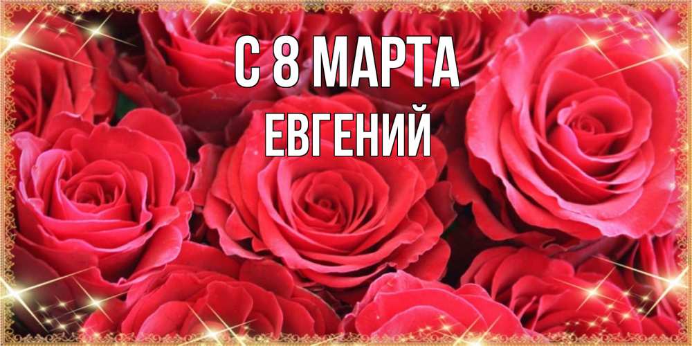 Открытка на каждый день с именем, Евгений С 8 МАРТА открытки на 8 марта 2019 года Прикольная открытка с пожеланием онлайн скачать бесплатно 