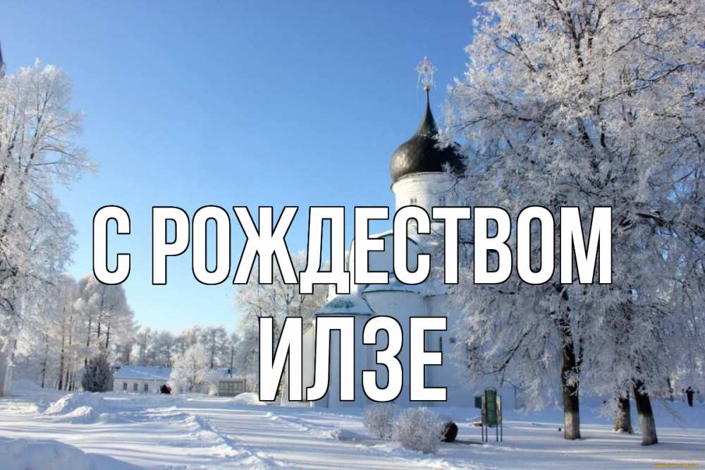 Открытка на каждый день с именем, Илзе С рождеством Рождество, церковь, храм, зимний лес Прикольная открытка с пожеланием онлайн скачать бесплатно 