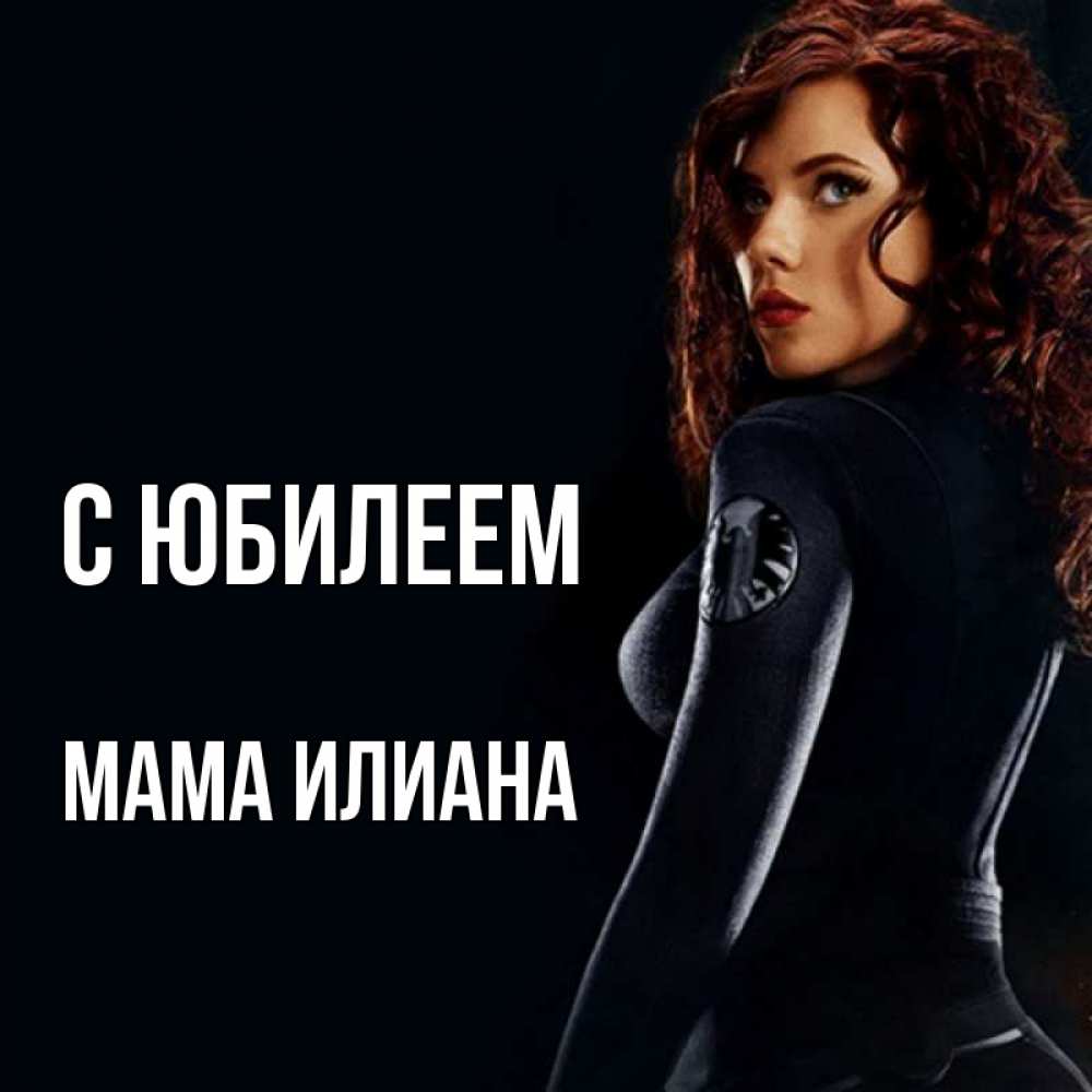 Открытка на каждый день с именем, Мама-Илиана С юбилеем Марвел черная вдова Прикольная открытка с пожеланием онлайн скачать бесплатно 