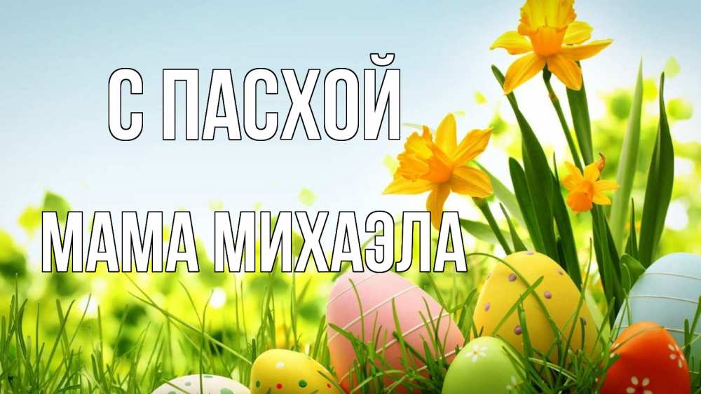 Открытка на каждый день с именем, Мама-Михаэла С пасхой пасха Прикольная открытка с пожеланием онлайн скачать бесплатно 