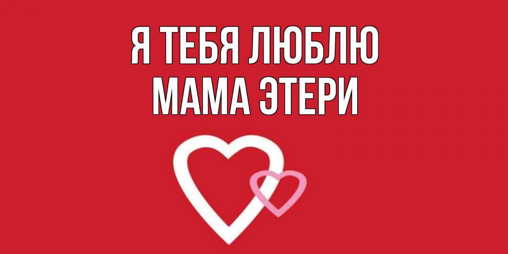 Открытка на каждый день с именем, Мама-Этери Я тебя люблю сердце Прикольная открытка с пожеланием онлайн скачать бесплатно 