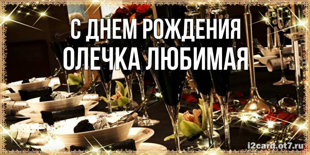 Открытка на каждый день с именем, Олечка-любимая С днем рождения пожелания на день рождения с столом полным еды Прикольная открытка с пожеланием онлайн скачать бесплатно 