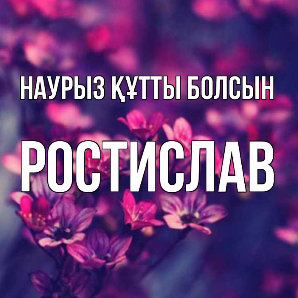 Открытка на каждый день с именем, Ростислав Наурыз құтты болсын небольшие цветы 1 Прикольная открытка с пожеланием онлайн скачать бесплатно 
