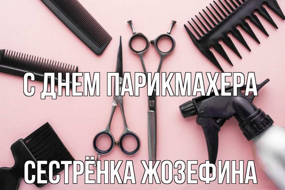 Открытка на каждый день с именем, Сестрёнка-Жозефина С днем парикмахера с днем парикмахера расческа Прикольная открытка с пожеланием онлайн скачать бесплатно 