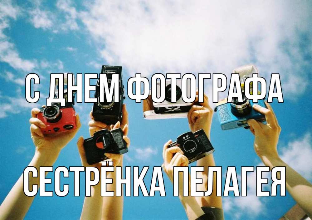 Открытка на каждый день с именем, Сестрёнка-Пелагея С днем фотографа с днем фотографа Прикольная открытка с пожеланием онлайн скачать бесплатно 