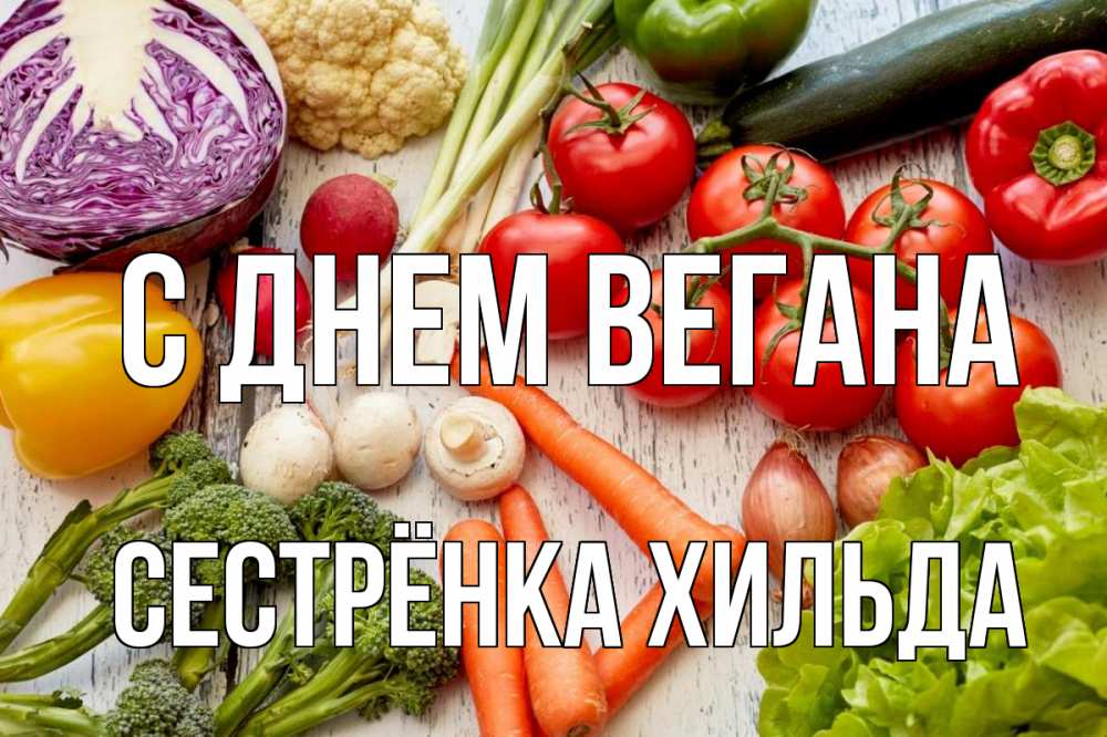 Открытка на каждый день с именем, Сестрёнка-Хильда С днем вегана день вегана Прикольная открытка с пожеланием онлайн скачать бесплатно 