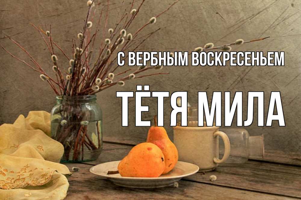 Открытка на каждый день с именем, Тётя-Мила С вербным воскресеньем верба Прикольная открытка с пожеланием онлайн скачать бесплатно 