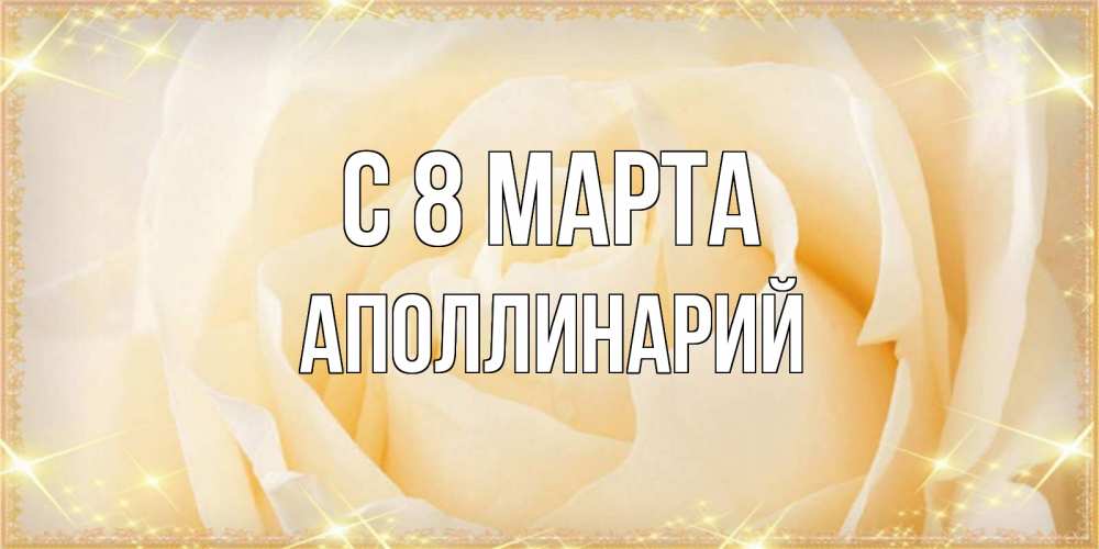 Открытка на каждый день с именем, Аполлинарий С 8 МАРТА с международным женским днем поздравления для женщины Прикольная открытка с пожеланием онлайн скачать бесплатно 
