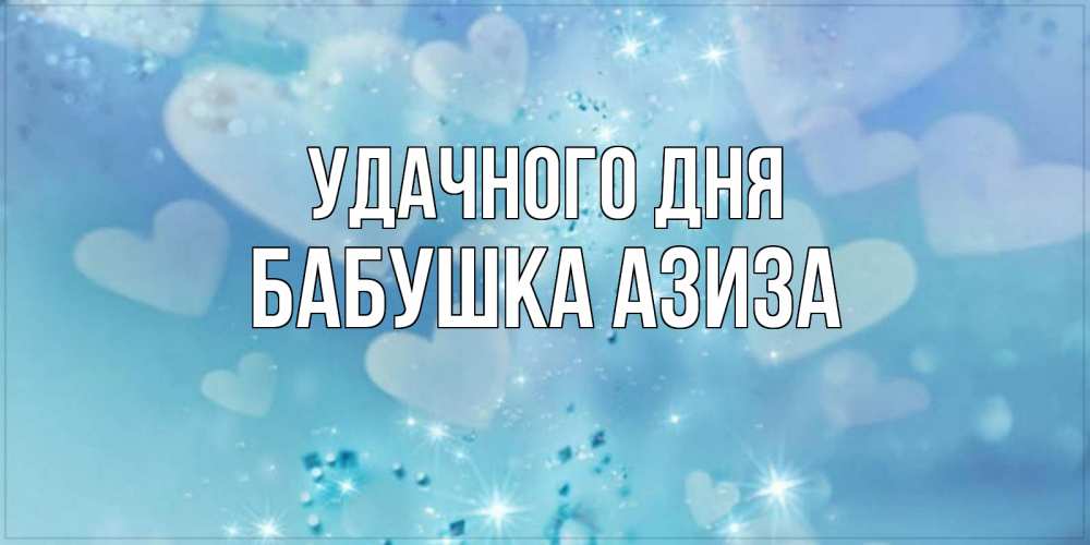 Открытка на каждый день с именем, Бабушка-Азиза Удачного дня хорошего дня Прикольная открытка с пожеланием онлайн скачать бесплатно 