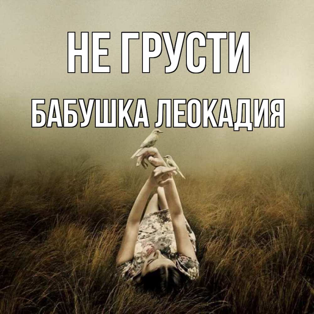 Открытка на каждый день с именем, Бабушка-Леокадия Не грусти поле и туман Прикольная открытка с пожеланием онлайн скачать бесплатно 