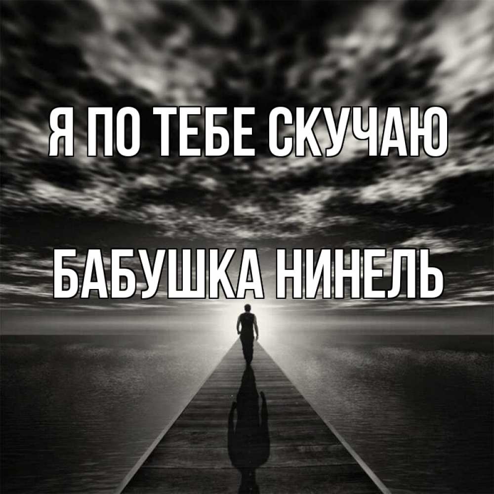Открытка на каждый день с именем, Бабушка-Нинель Я по тебе скучаю к тебе Прикольная открытка с пожеланием онлайн скачать бесплатно 