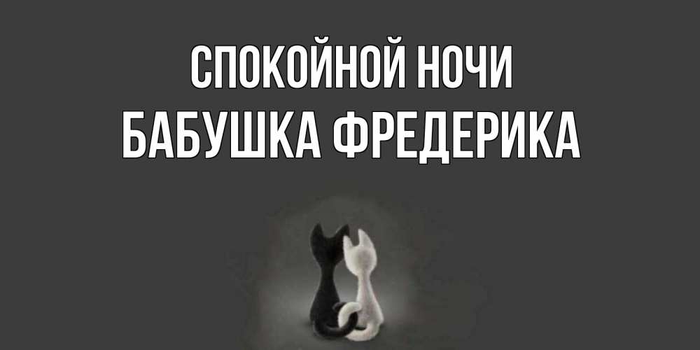 Открытка на каждый день с именем, Бабушка-Фредерика Спокойной ночи коты Прикольная открытка с пожеланием онлайн скачать бесплатно 