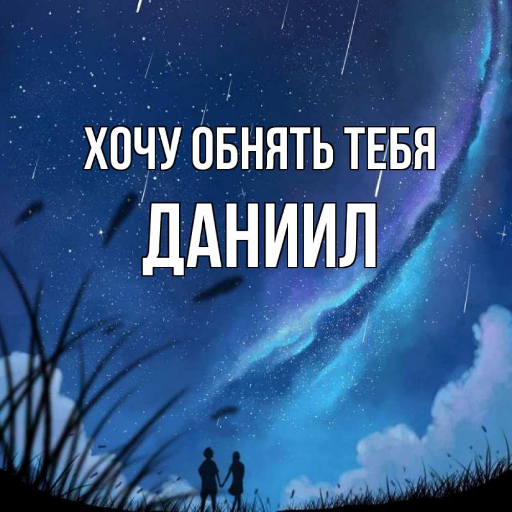 Открытка на каждый день с именем, Даниил Хочу обнять тебя камыши Прикольная открытка с пожеланием онлайн скачать бесплатно 