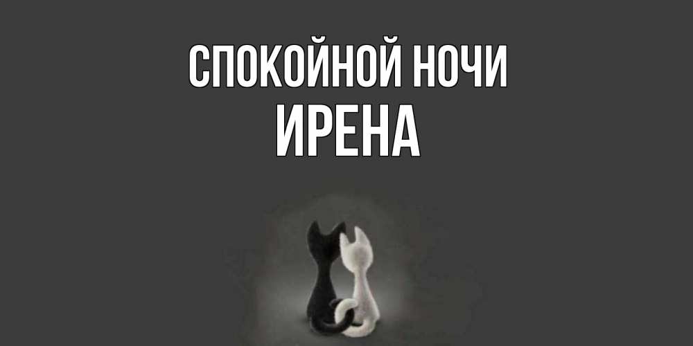 Открытка на каждый день с именем, Ирена Спокойной ночи коты Прикольная открытка с пожеланием онлайн скачать бесплатно 