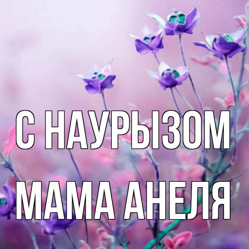 Открытка на каждый день с именем, Мама-Анеля С наурызом международный женский день 2 Прикольная открытка с пожеланием онлайн скачать бесплатно 
