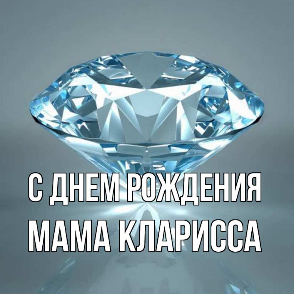 Открытка на каждый день с именем, Мама-Кларисса С днем рождения с бриллиантом голубого цвета Прикольная открытка с пожеланием онлайн скачать бесплатно 