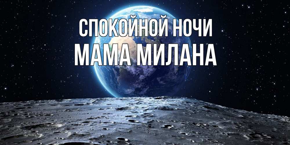 Открытка на каждый день с именем, Мама-Милана Спокойной ночи красивая космическая открытка Прикольная открытка с пожеланием онлайн скачать бесплатно 