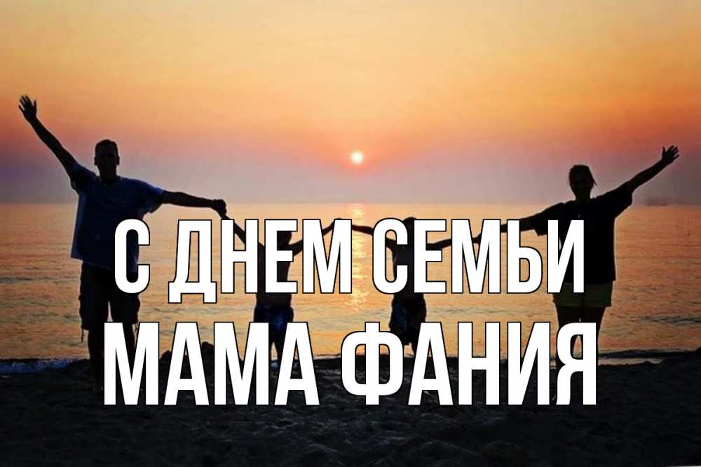 Открытка на каждый день с именем, Мама-Фания С днем семьи мама, папа, дети, дочка,сын, море, пляж, закат Прикольная открытка с пожеланием онлайн скачать бесплатно 
