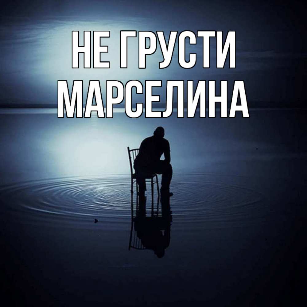 Открытка на каждый день с именем, Марселина Не грусти разводы на воде Прикольная открытка с пожеланием онлайн скачать бесплатно 