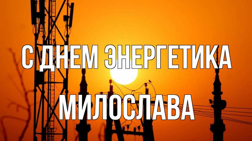 Открытка на каждый день с именем, Милослава С днем энергетика закат,  электроэнергия, энергетик Прикольная открытка с пожеланием онлайн скачать бесплатно 
