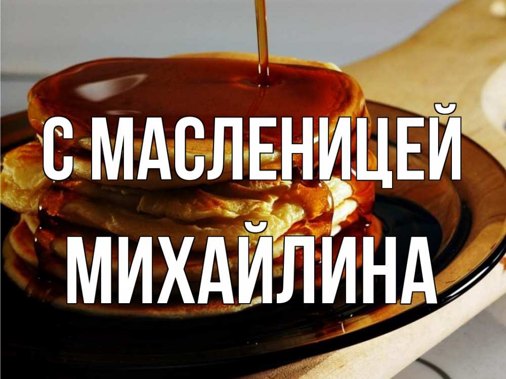 Открытка на каждый день с именем, Михайлина С масленицей блины Прикольная открытка с пожеланием онлайн скачать бесплатно 
