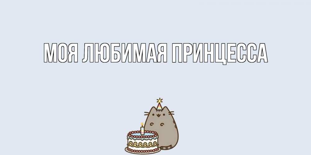 Открытка на каждый день с именем, Моя-Любимая-Принцесса Главная кот, торт Прикольная открытка с пожеланием онлайн скачать бесплатно 