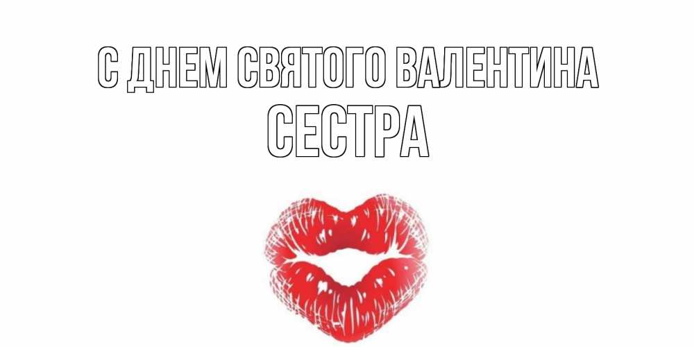 Открытка на каждый день с именем, Сестра С днем Святого Валентина валентинка с губками на день всех влюбленных Прикольная открытка с пожеланием онлайн скачать бесплатно 
