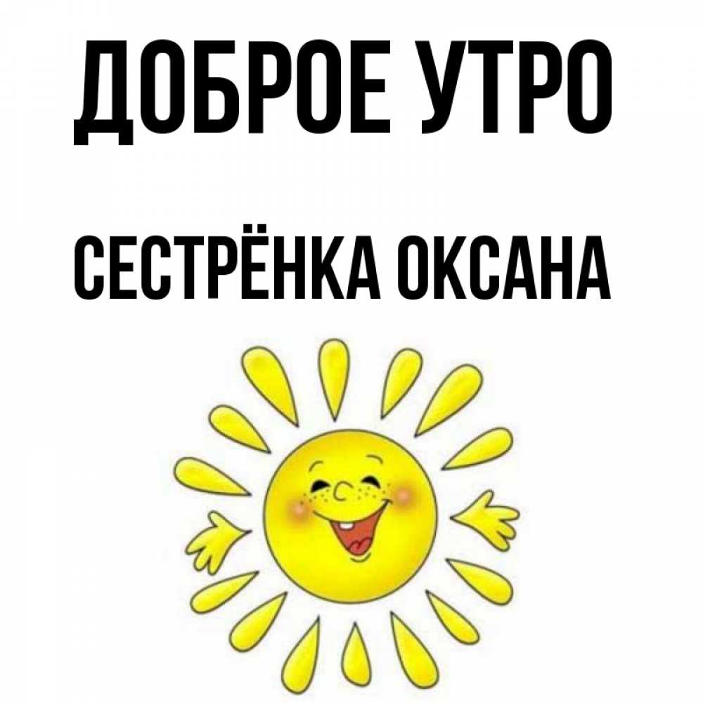 Открытка на каждый день с именем, Сестрёнка-Оксана Доброе утро улыбка Прикольная открытка с пожеланием онлайн скачать бесплатно 