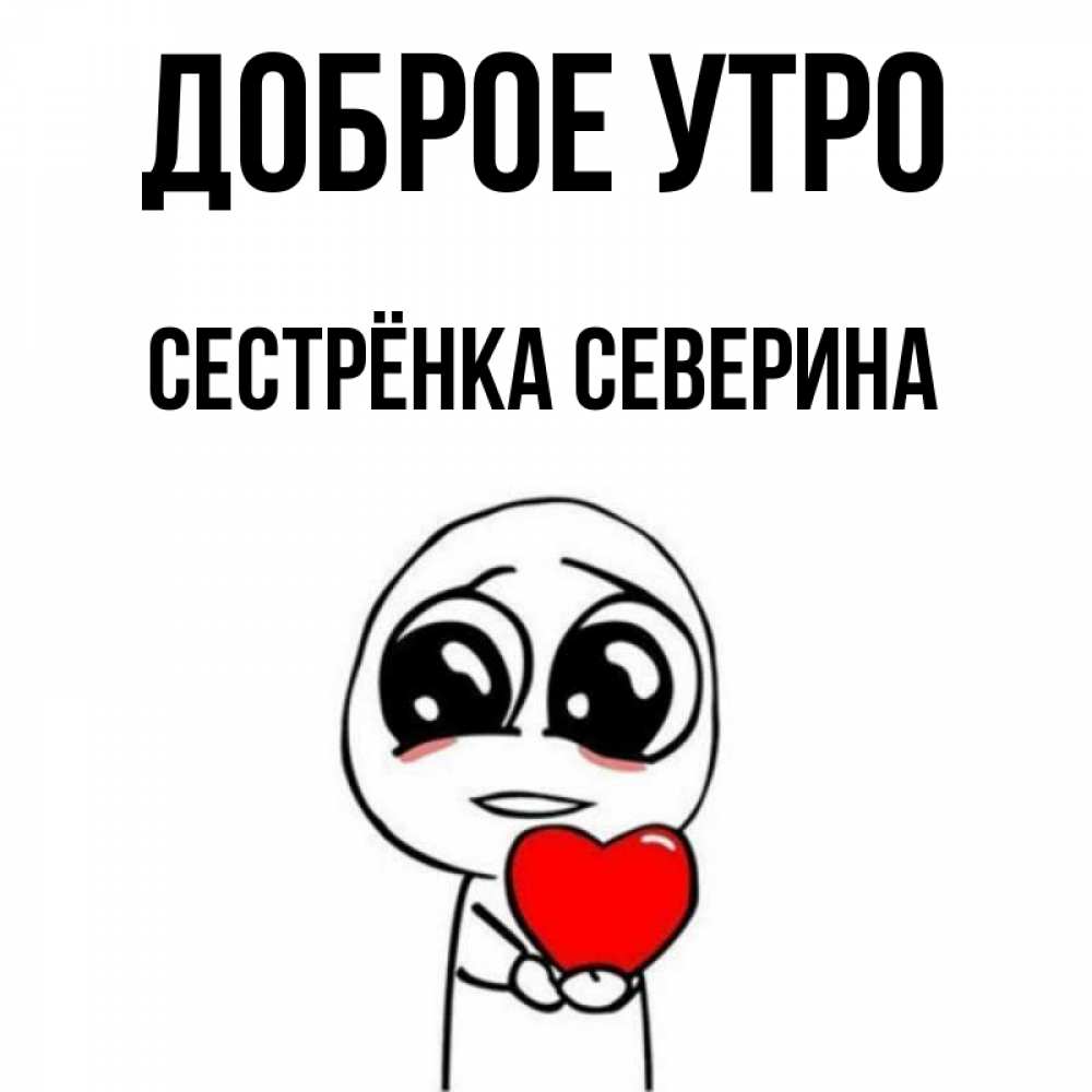 Открытка на каждый день с именем, Сестрёнка-Северина Доброе утро позитивные открытки Прикольная открытка с пожеланием онлайн скачать бесплатно 