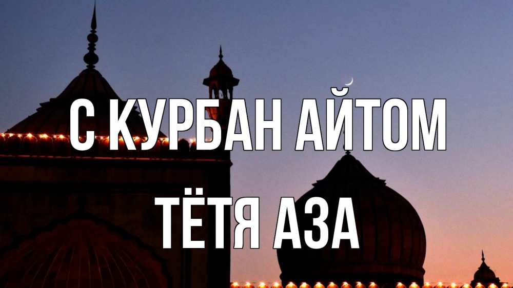 Открытка на каждый день с именем, Тётя-Аза С курбан айтом мечеть Прикольная открытка с пожеланием онлайн скачать бесплатно 