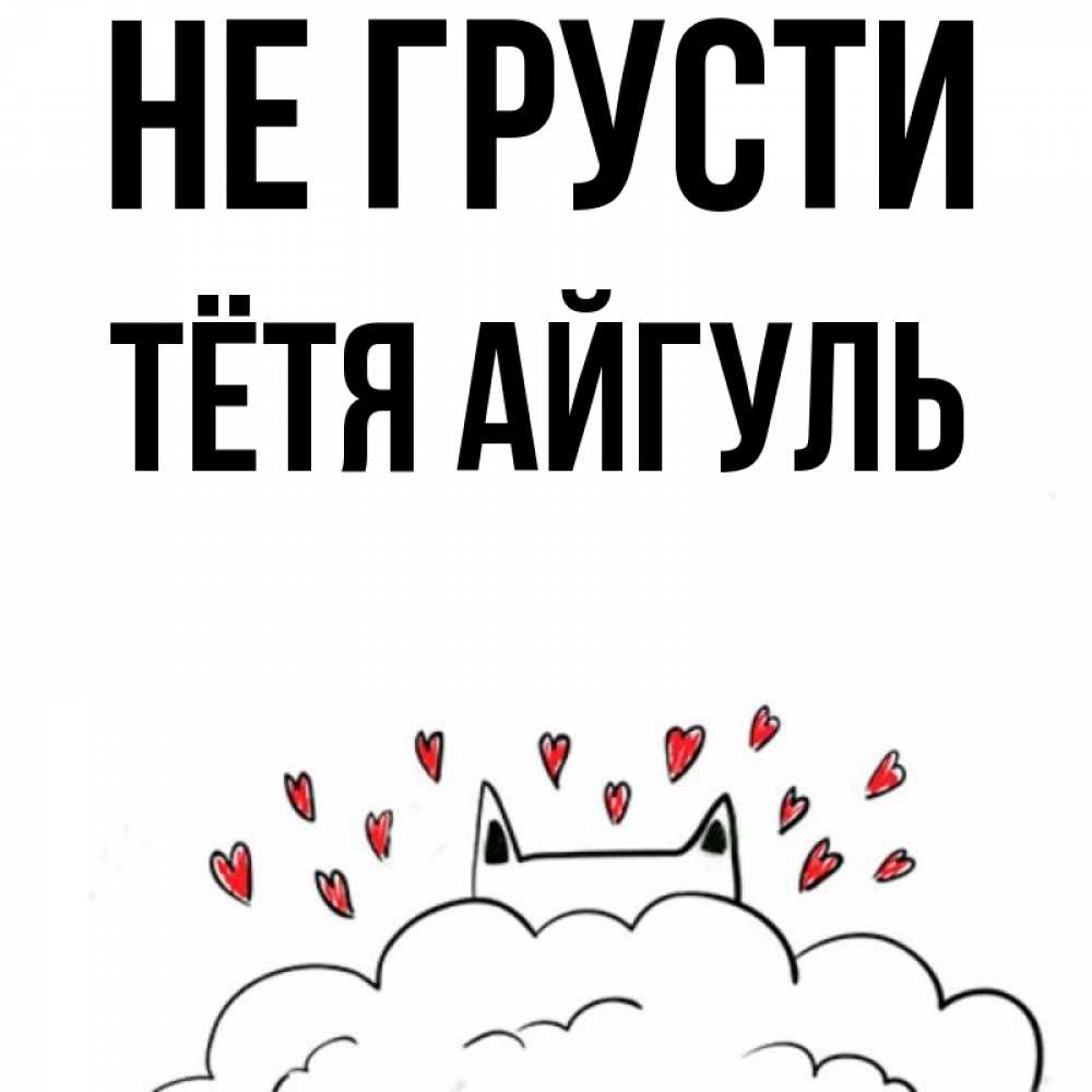Открытка на каждый день с именем, Тётя-Айгуль Не грусти облако и ушки котика с сердечками Прикольная открытка с пожеланием онлайн скачать бесплатно 