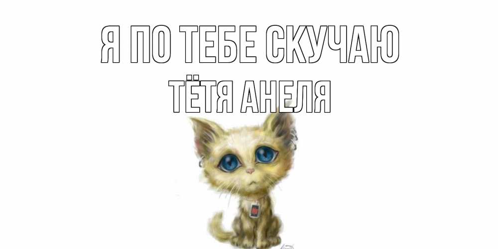 Открытка на каждый день с именем, Тётя-Анеля Я по тебе скучаю я по тебе скучаю открытки для любимых с именем Прикольная открытка с пожеланием онлайн скачать бесплатно 