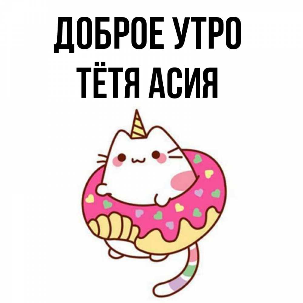 Открытка на каждый день с именем, Тётя-Асия Доброе утро кот в бублике Прикольная открытка с пожеланием онлайн скачать бесплатно 
