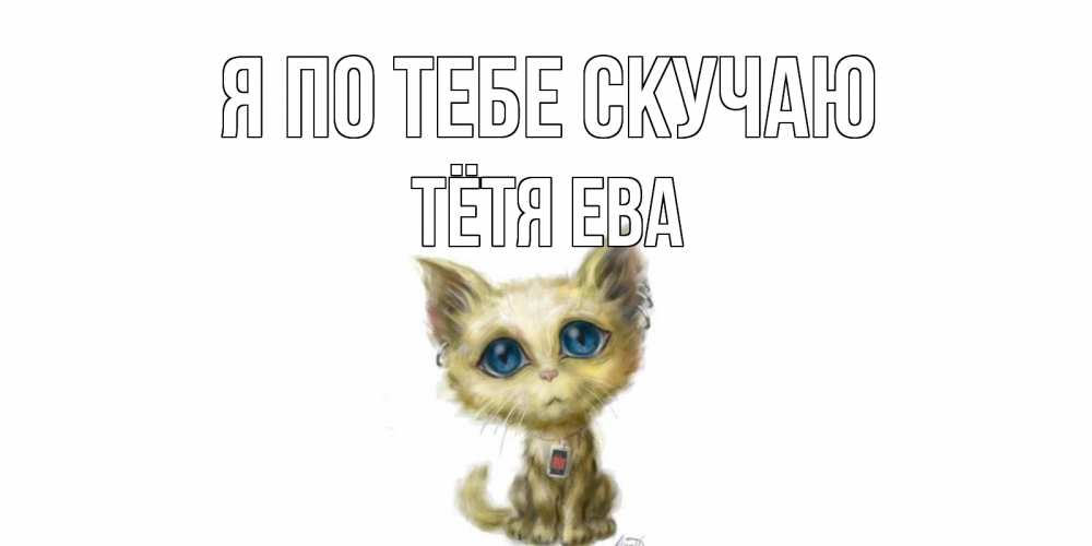 Открытка на каждый день с именем, Тётя-Ева Я по тебе скучаю я по тебе скучаю открытки для любимых с именем Прикольная открытка с пожеланием онлайн скачать бесплатно 