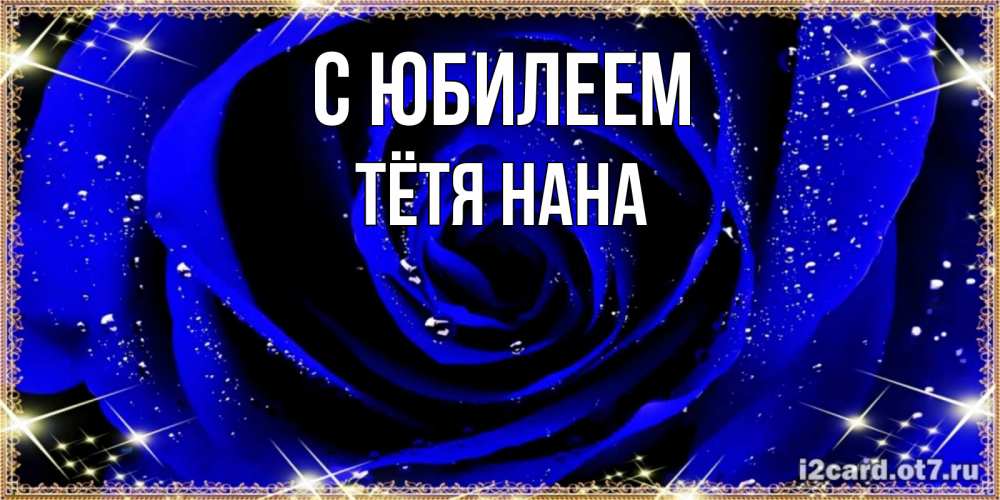 Открытка на каждый день с именем, Тётя-Нана С юбилеем голубые цветы в росе Прикольная открытка с пожеланием онлайн скачать бесплатно 