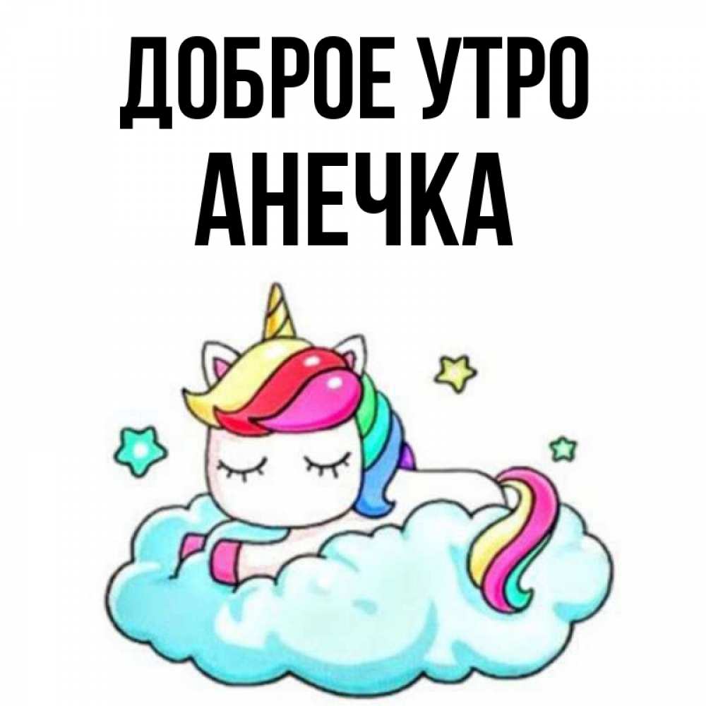 Открытка на каждый день с именем, анечка Доброе утро радужное утро Прикольная открытка с пожеланием онлайн скачать бесплатно 