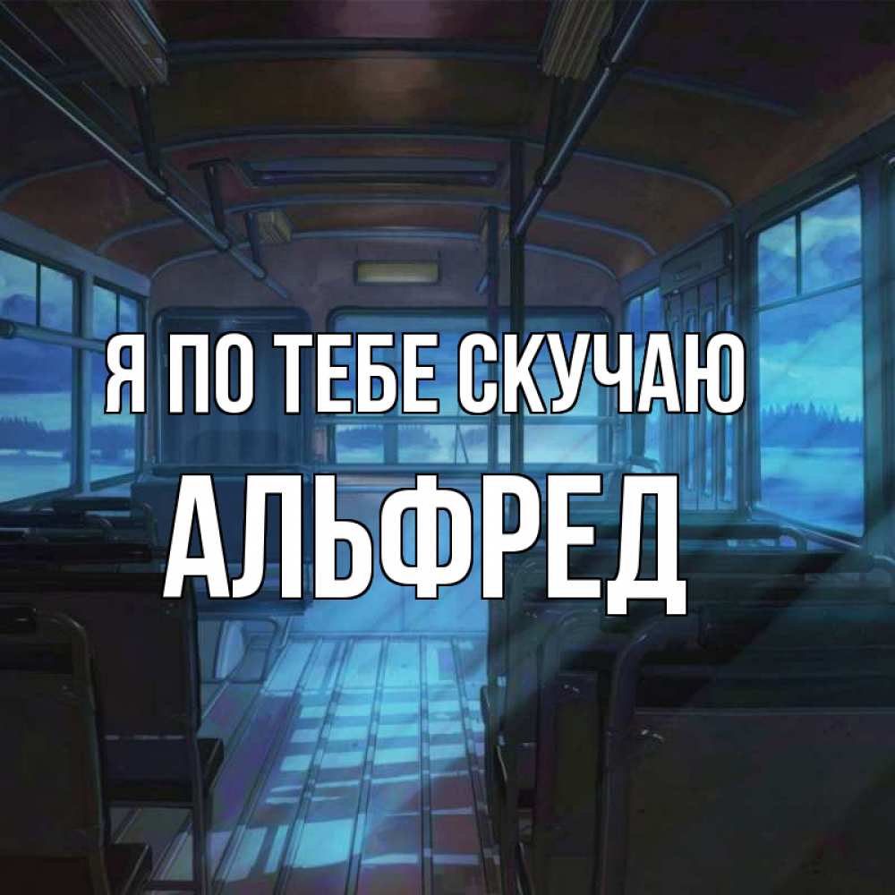 Открытка на каждый день с именем, Альфред Я по тебе скучаю тоска Прикольная открытка с пожеланием онлайн скачать бесплатно 