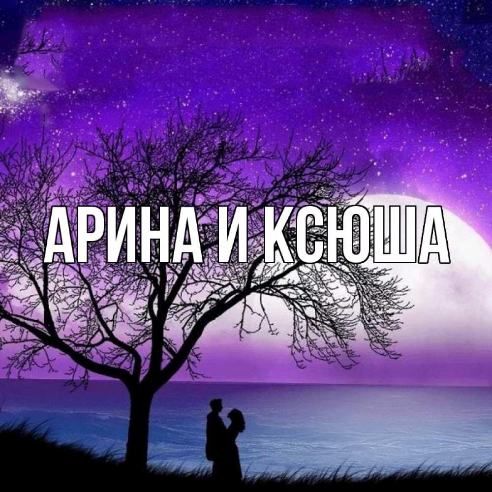 Открытка на каждый день с именем, Арина-и-Ксюша Главная огромная луна и парочка Прикольная открытка с пожеланием онлайн скачать бесплатно 
