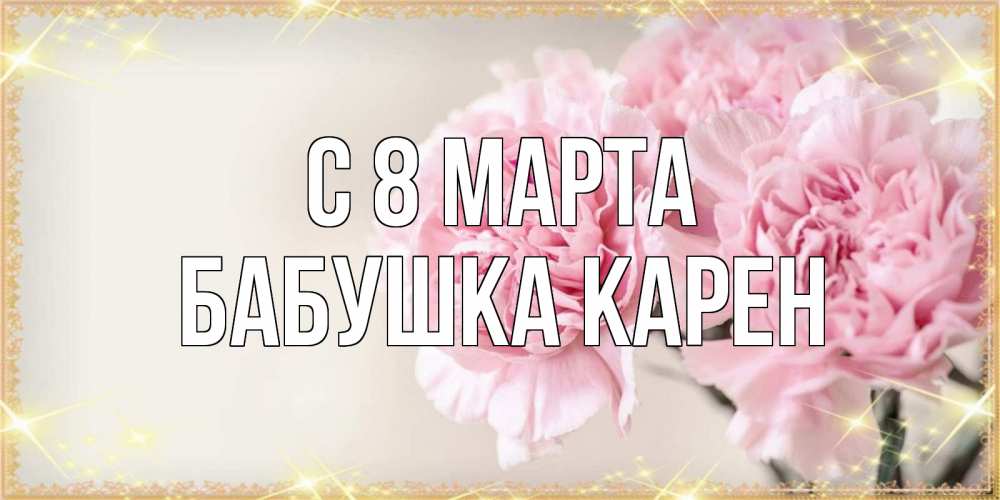 Открытка на каждый день с именем, Бабушка-Карен С 8 марта открытка с розовыми цветами в рамочке с подписью на 8 марта Прикольная открытка с пожеланием онлайн скачать бесплатно 