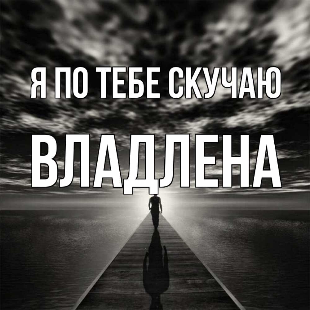 Открытка на каждый день с именем, Владлена Я по тебе скучаю к тебе Прикольная открытка с пожеланием онлайн скачать бесплатно 